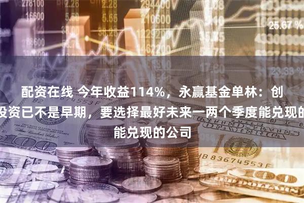 配资在线 今年收益114%，永赢基金单林：创新药投资已不是早期，要选择最好未来一两个季度能兑现的公司
