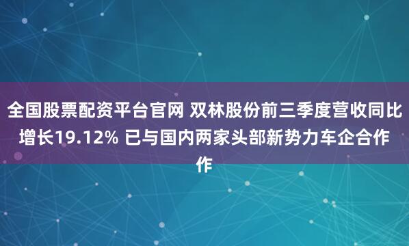 全国股票配资平台官网 双林股份前三季度营收同比增长19.12% 已与国内两家头部新势力车企合作